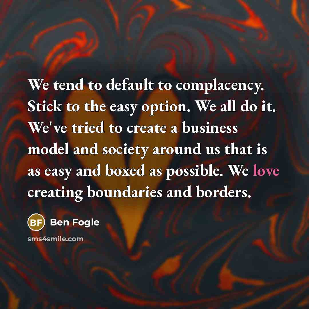 “We tend to default to complacency. Stick to the easy…” quote by Ben Fogle