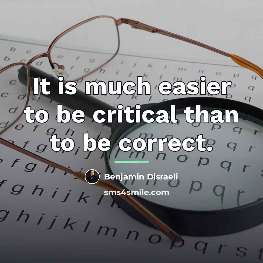 “It is much easier to be critical than to be…” quote by Benjamin Disraeli