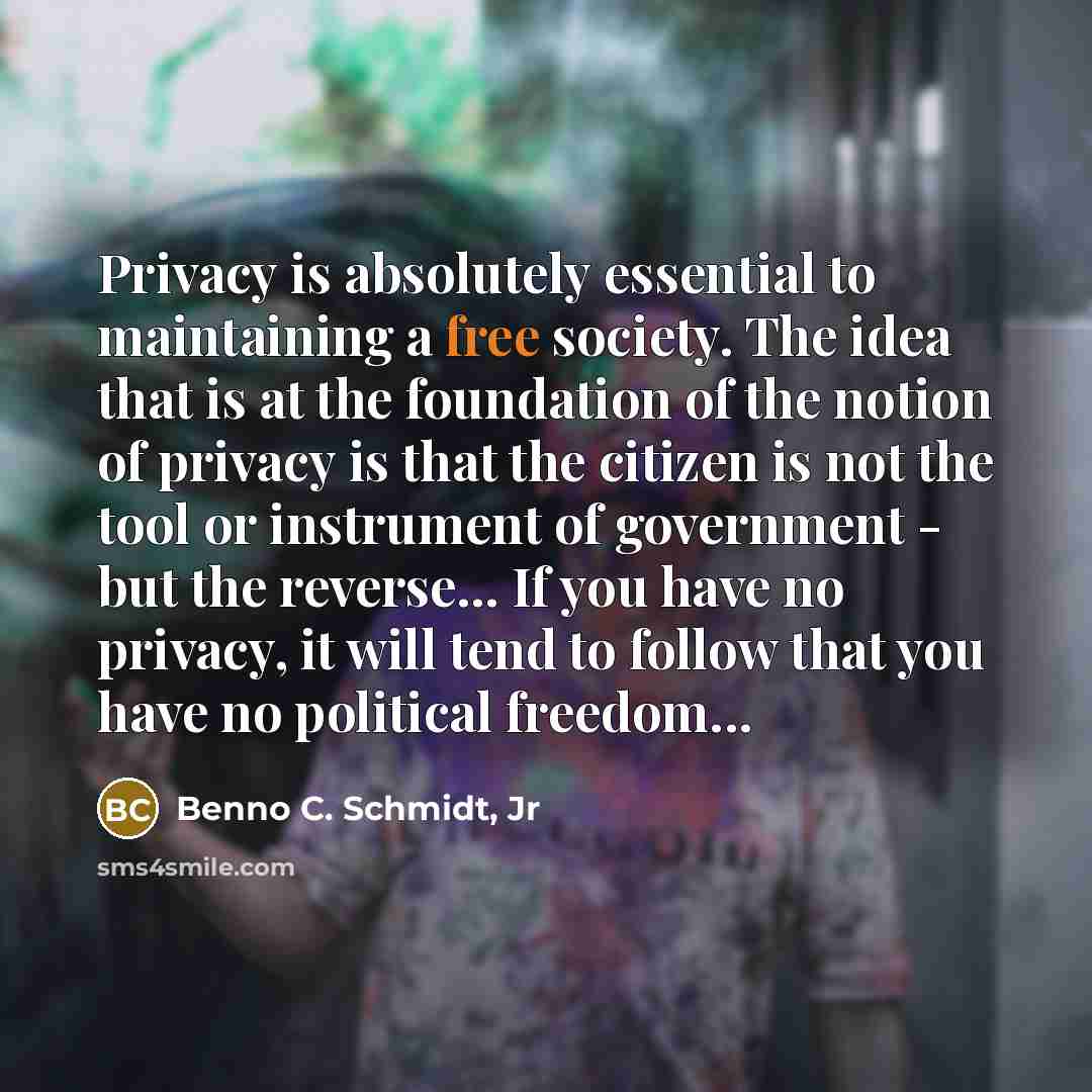 “Privacy is absolutely essential to maintaining a free society. The…” quote by Benno C. Schmidt, Jr