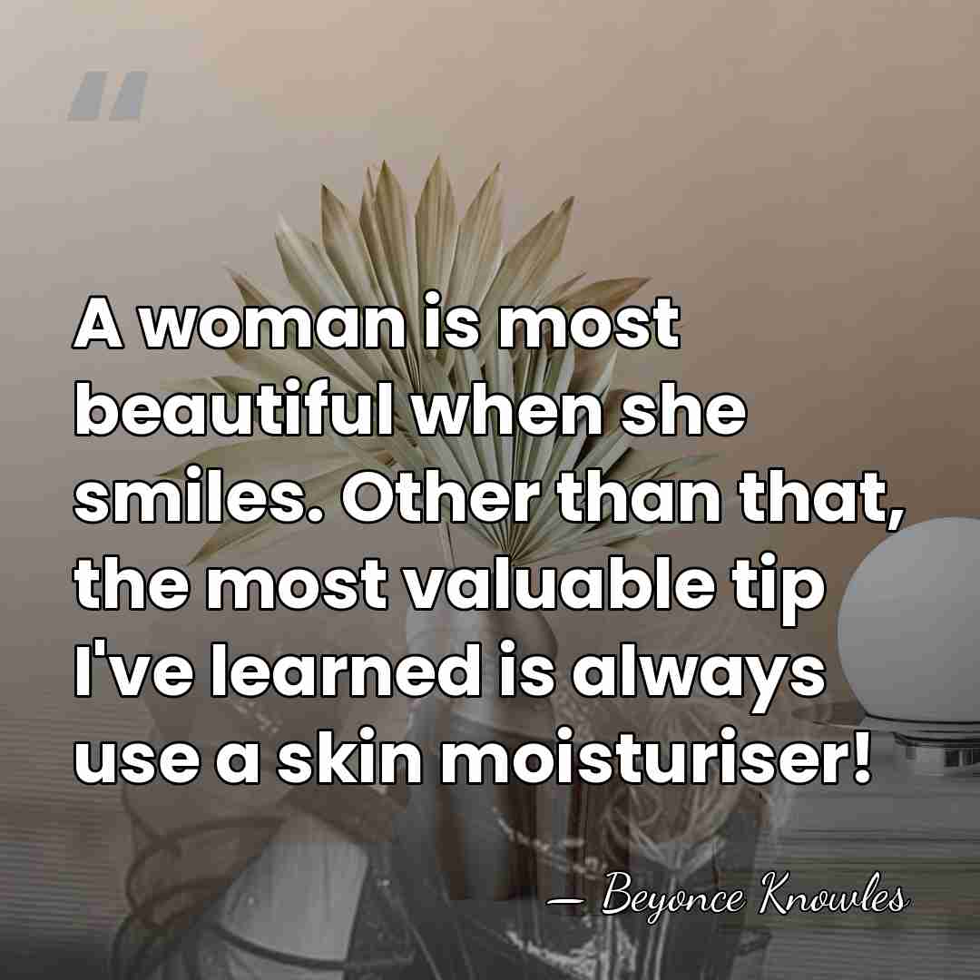 A woman is most beautiful when she smiles. Other than that, the&hellip; - Beyonce Knowles
