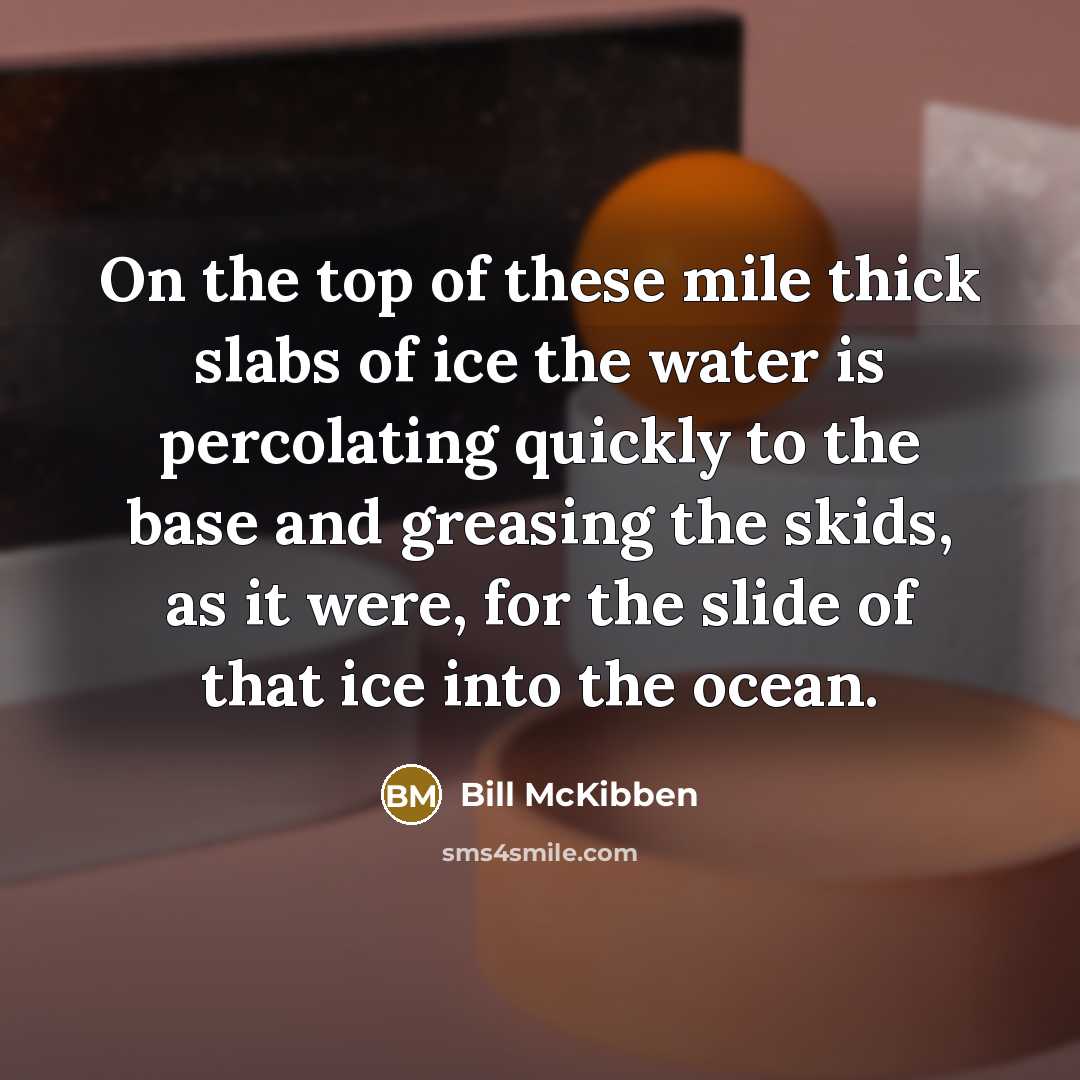 “On the top of these mile thick slabs of ice…” quote by Bill McKibben