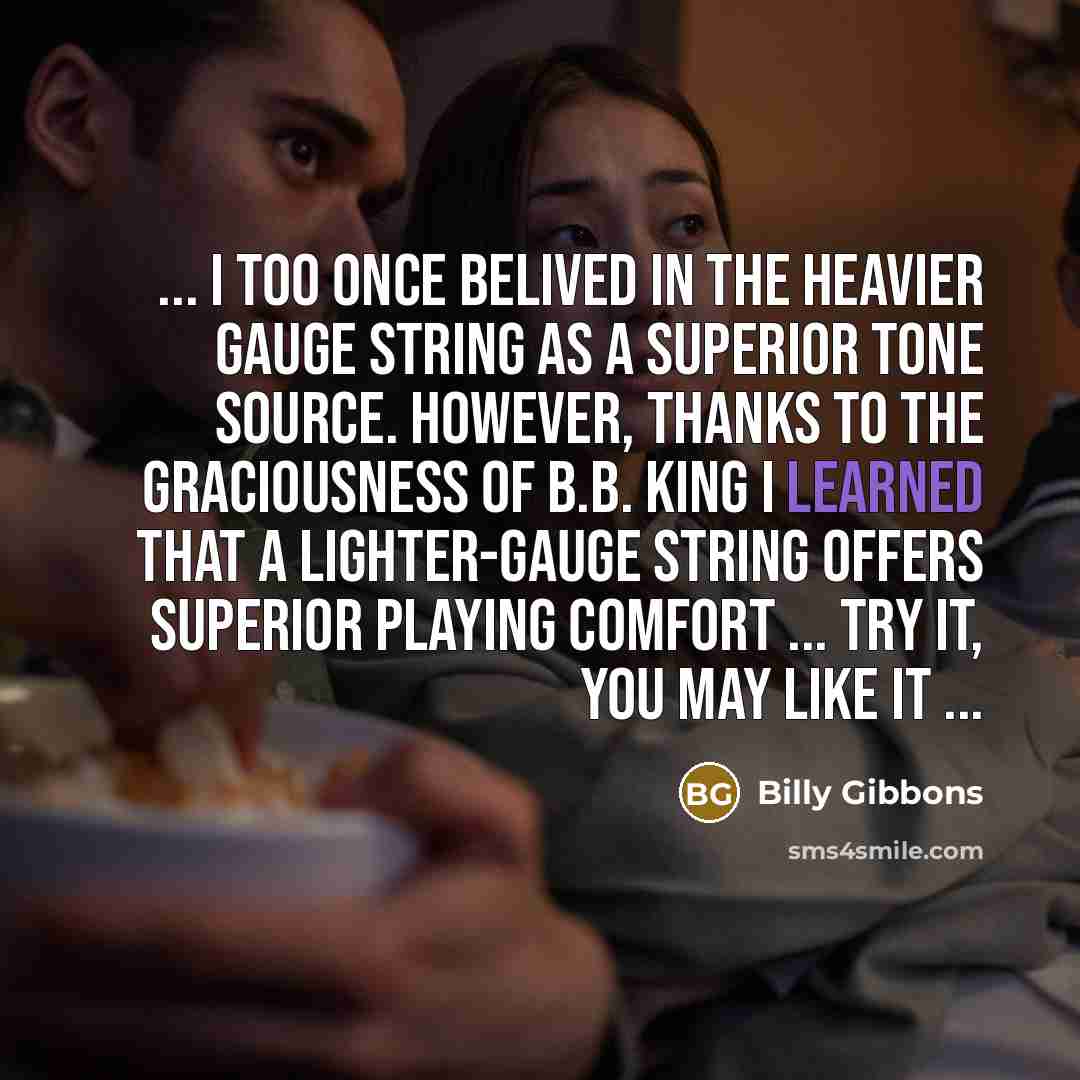 “... I too once belived in the heavier gauge string…” quote by Billy Gibbons