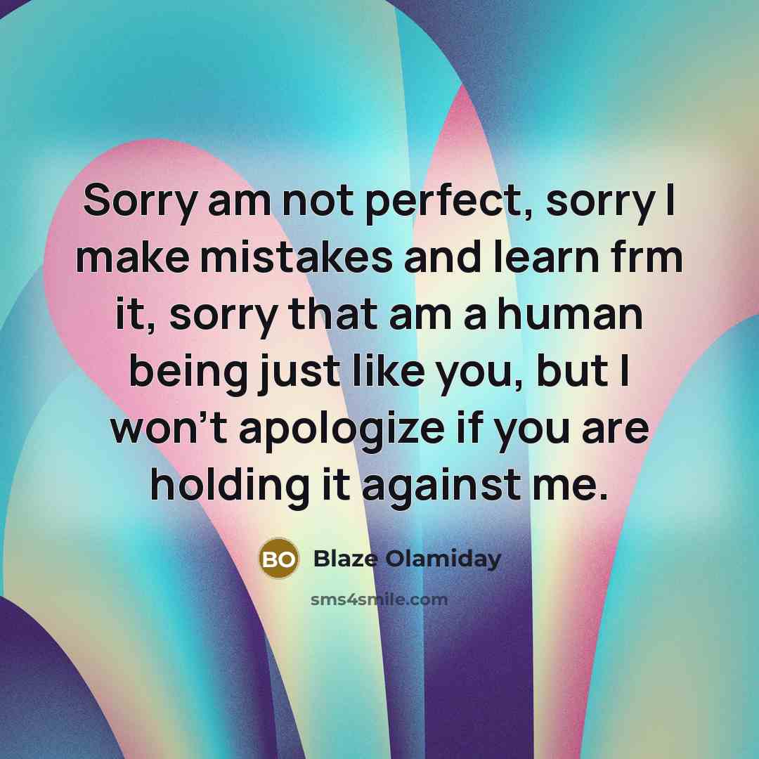 “Sorry am not perfect, sorry I make mistakes and learn…” quote by Blaze Olamiday