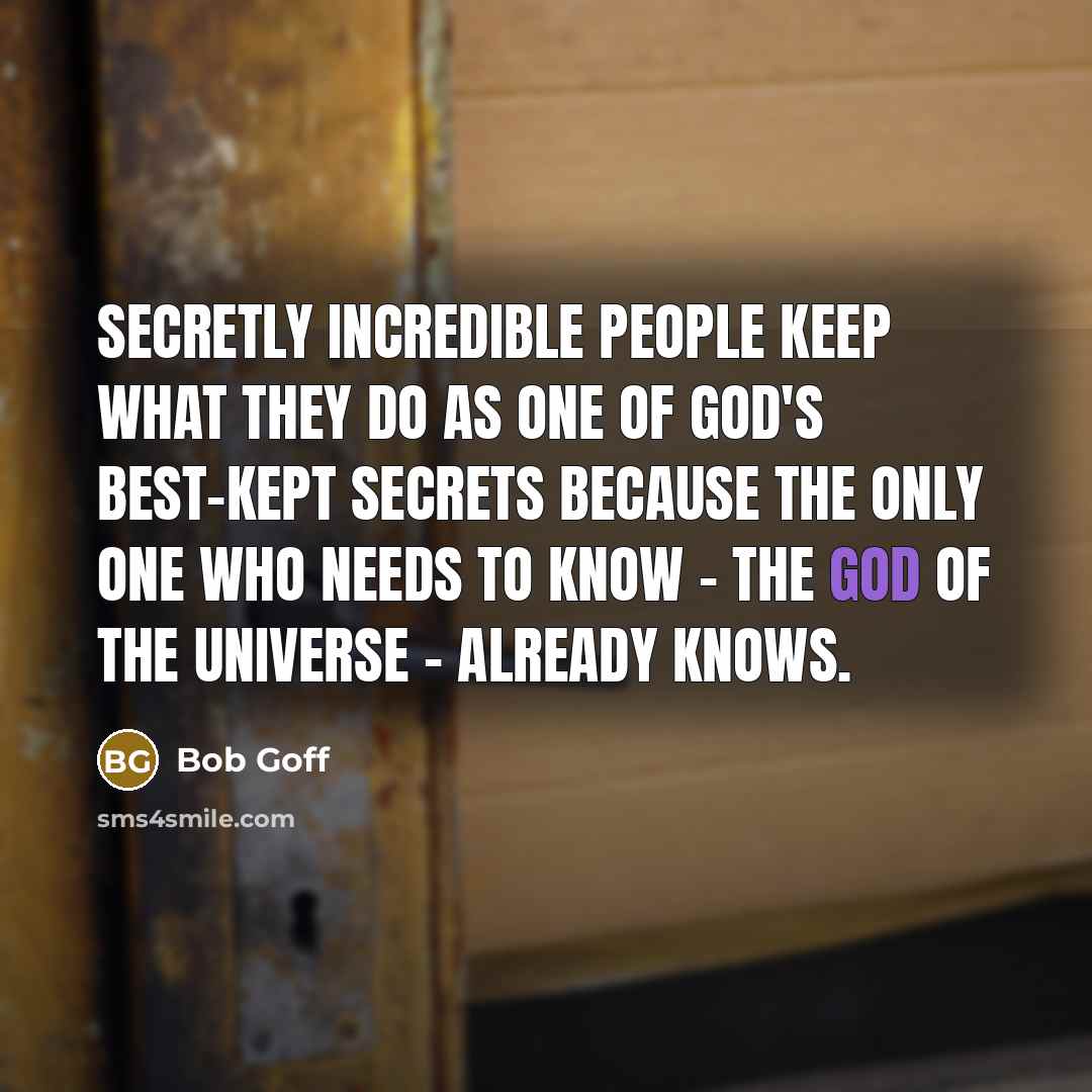 “Secretly incredible people keep what they do as one of…” quote by Bob Goff