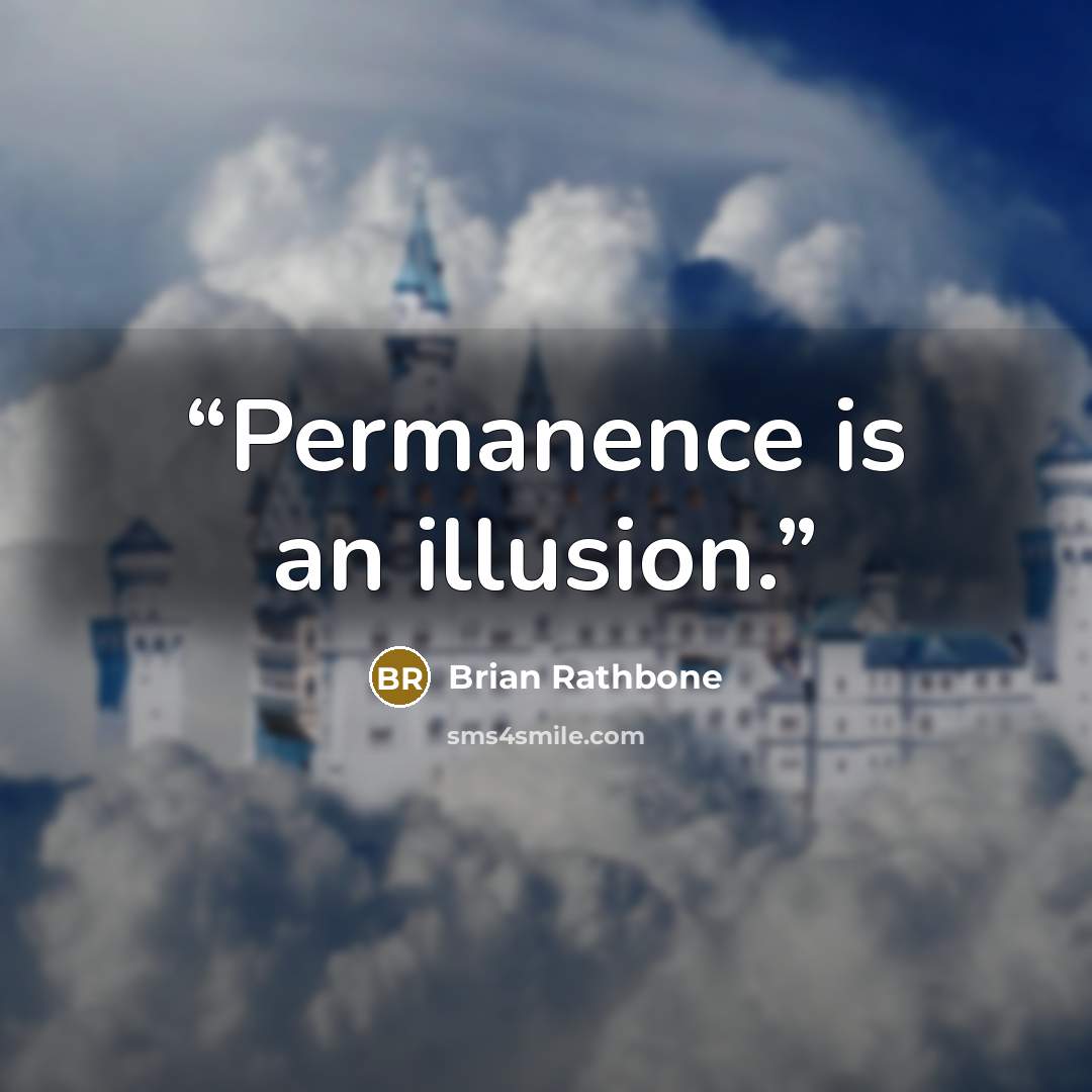 “Permanence is an illusion.” quote by Brian Rathbone