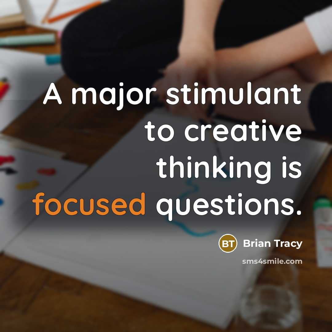 “A major stimulant to creative thinking is focused questions.…” quote by Brian Tracy