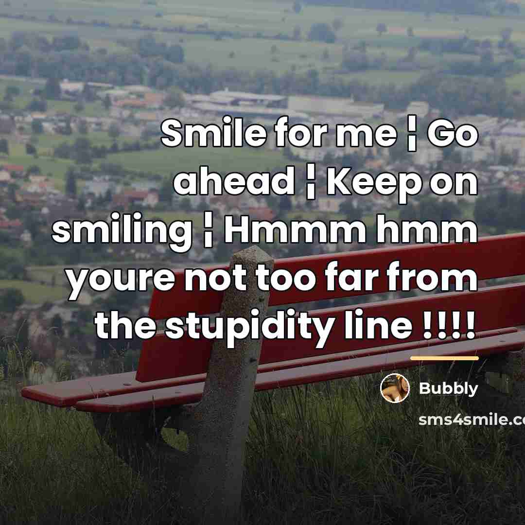 “Smile for me ¦ Go ahead ¦ Keep on smiling…” quote by Bubbly