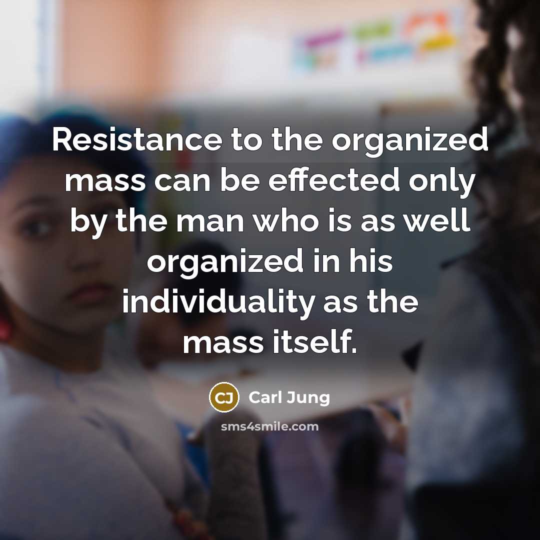 “Resistance to the organized mass can be effected only by…” quote by Carl Jung