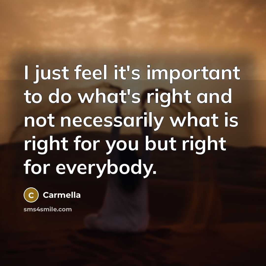 “I just feel it's important to do what's right and…” quote by Carmella