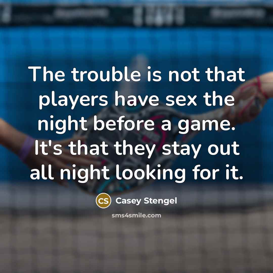 “The trouble is not that players have sex the night…” quote by Casey Stengel