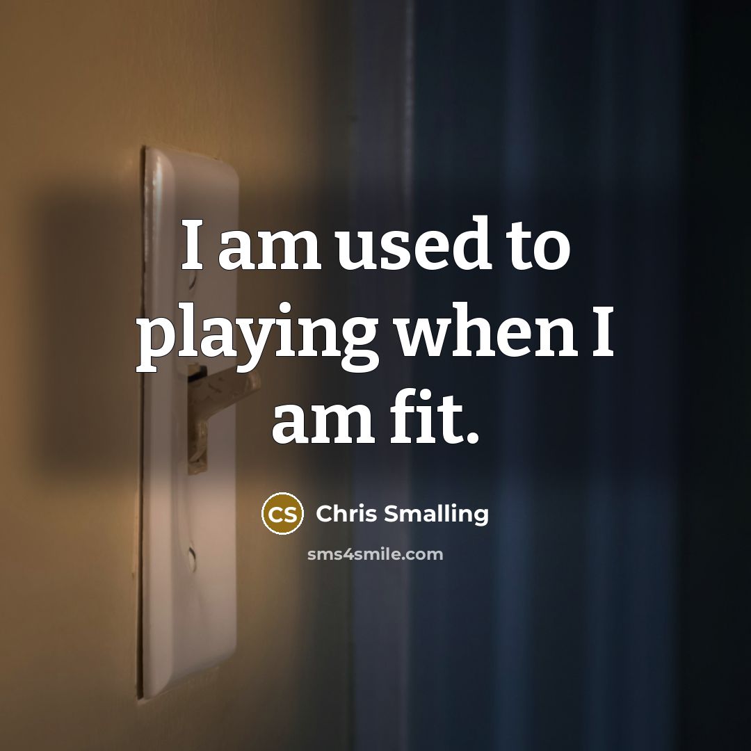 “I am used to playing when I am fit.…” quote by Chris Smalling