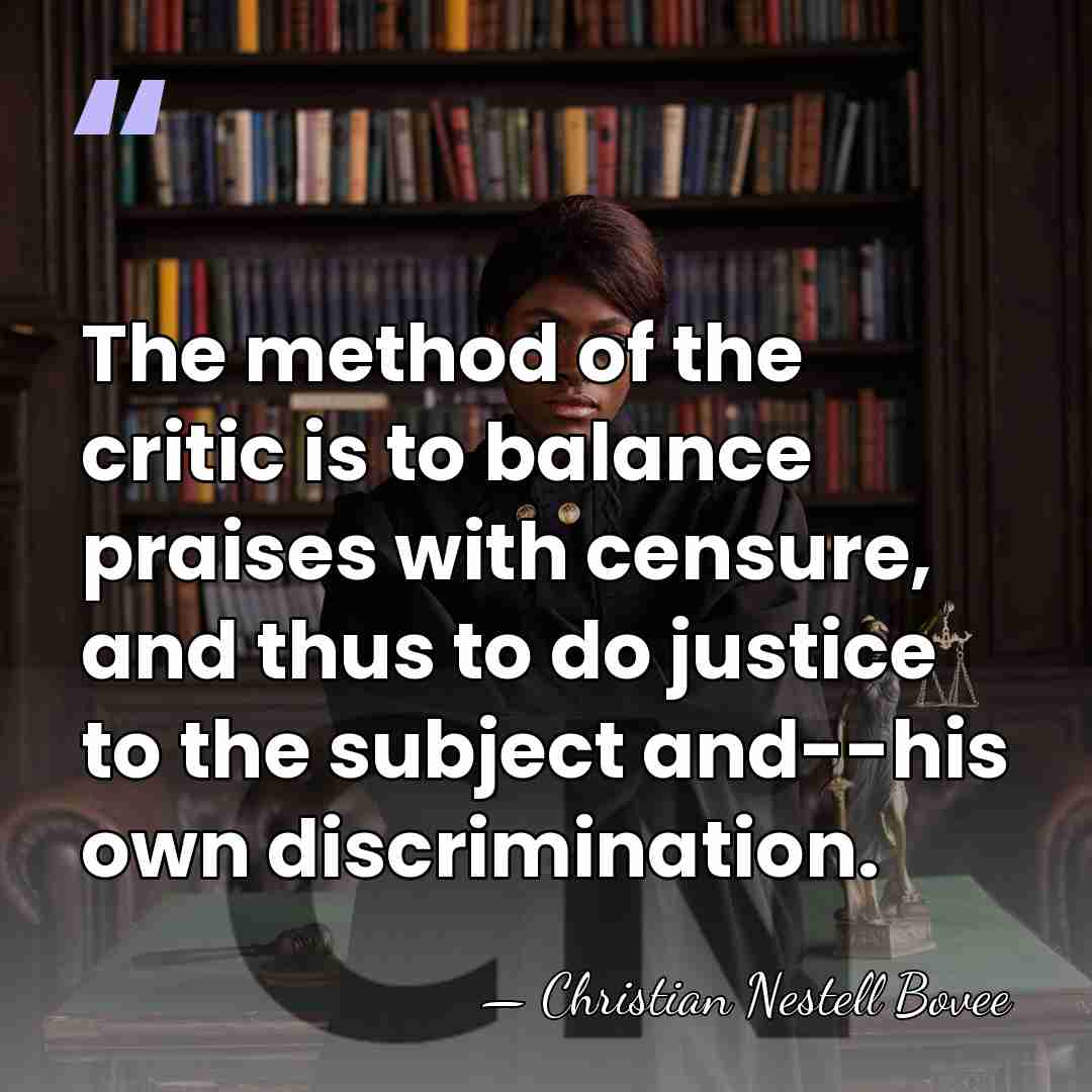 The method of the critic is to balance praises with censure, and&hellip; - Christian Nestell Bovee