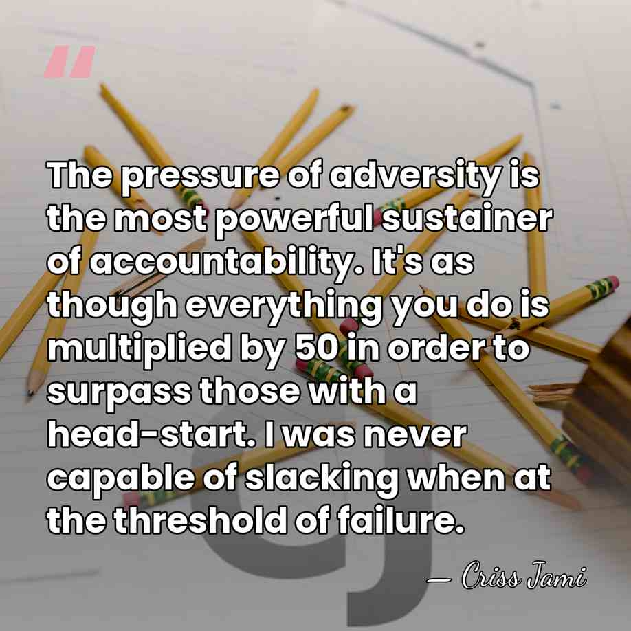 The pressure of adversity is the most powerful sustainer of accountability. It's&hellip; - Criss Jami