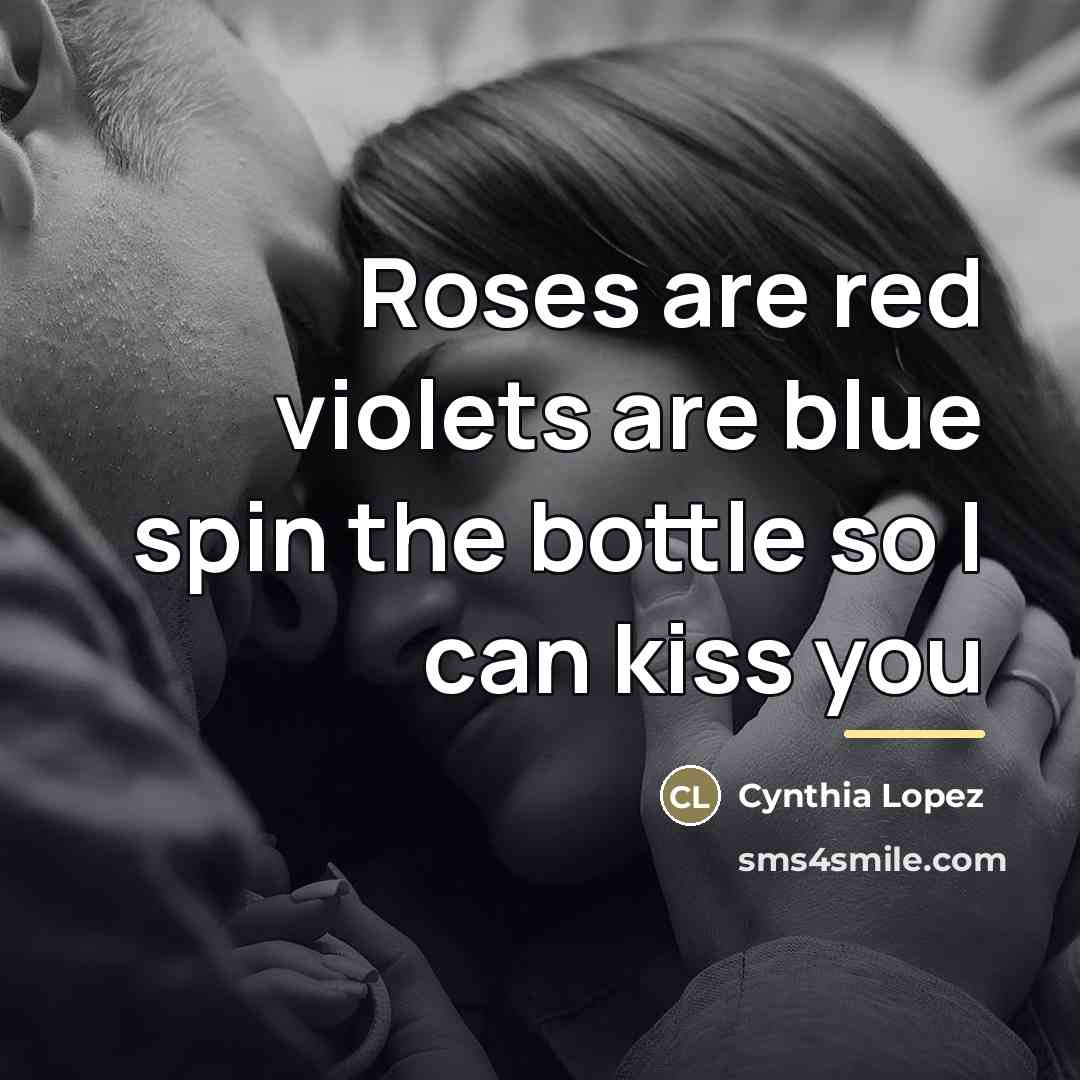 “Roses are red violets are blue spin the bottle so…” quote by Cynthia Lopez