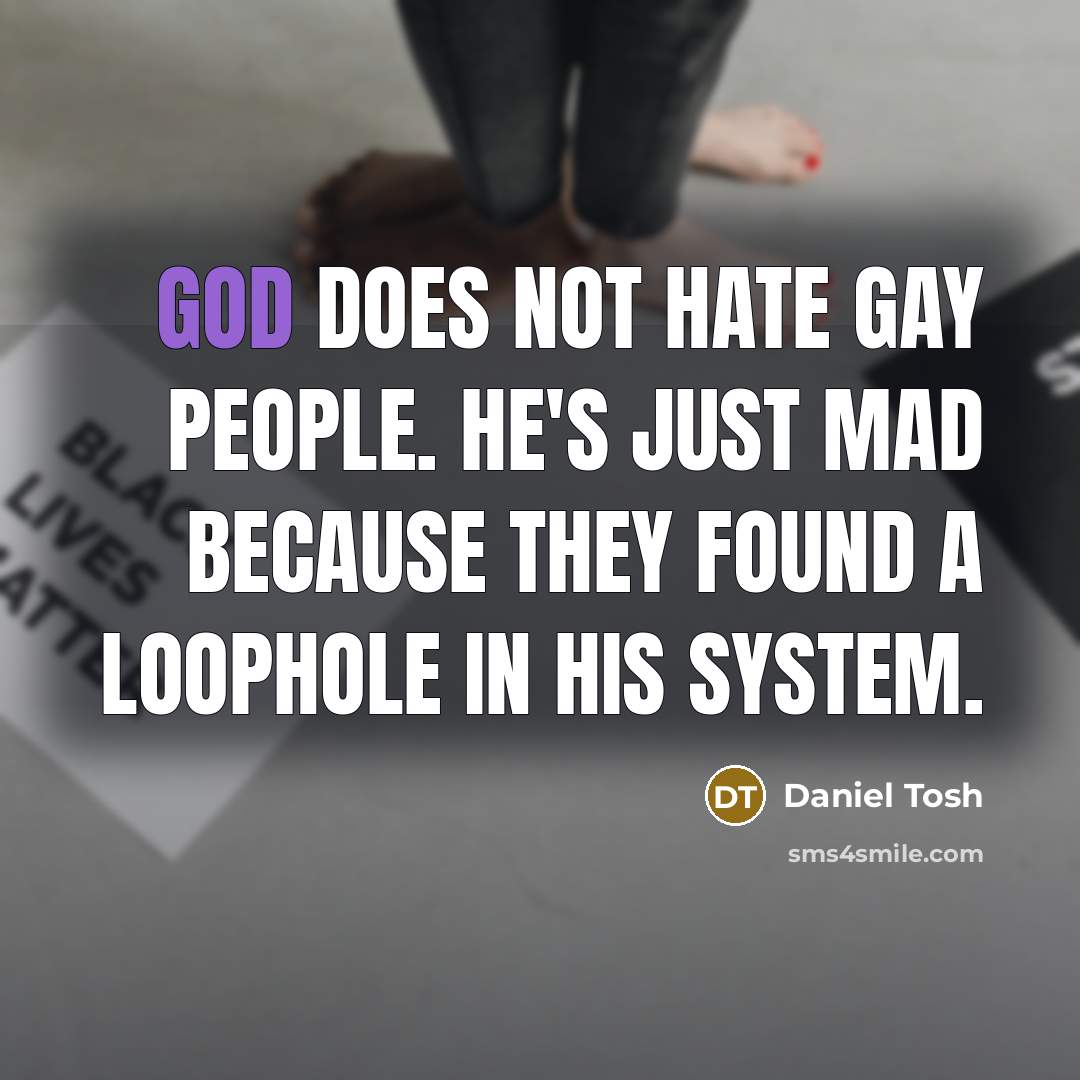 “God does not hate gay people. He's just mad because…” quote by Daniel Tosh