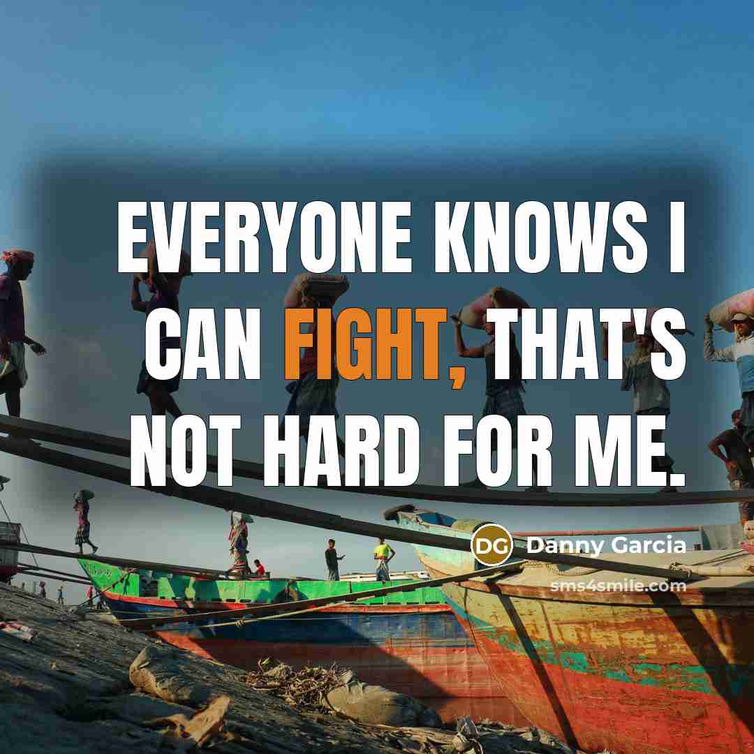 “Everyone knows I can fight, that's not hard for me.…” quote by Danny Garcia