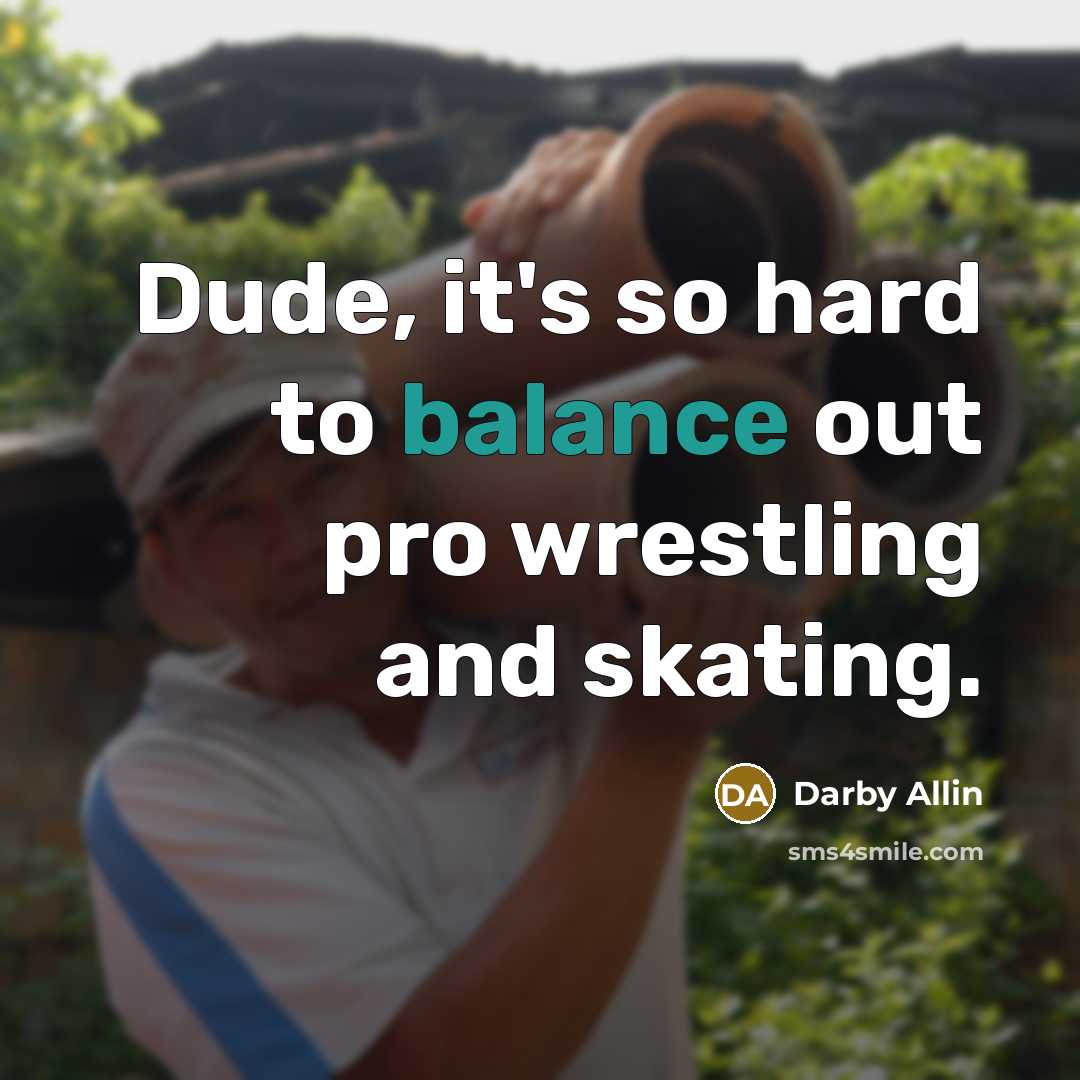 “Dude, it's so hard to balance out pro wrestling and…” quote by Darby Allin