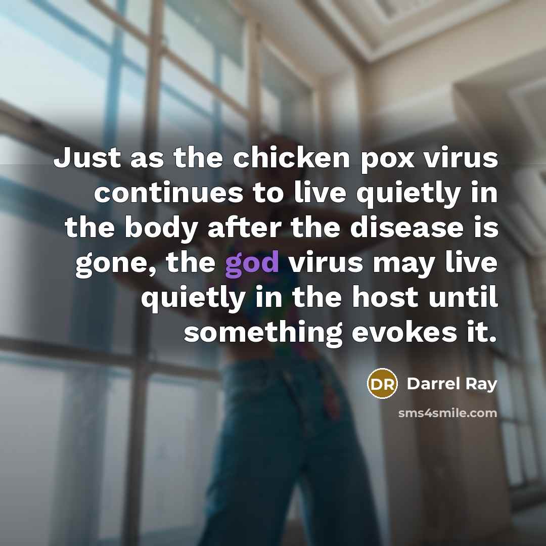 “Just as the chicken pox virus continues to live quietly…” quote by Darrel Ray
