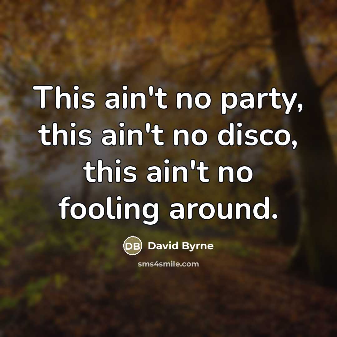 “This ain't no party, this ain't no disco, this ain't…” quote by David Byrne