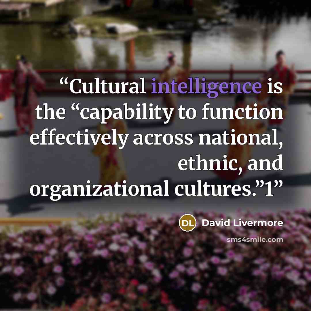 “Cultural intelligence is the “capability to function effectively across national, ethnic, and organizational cultures.”1” quote by David Livermore
