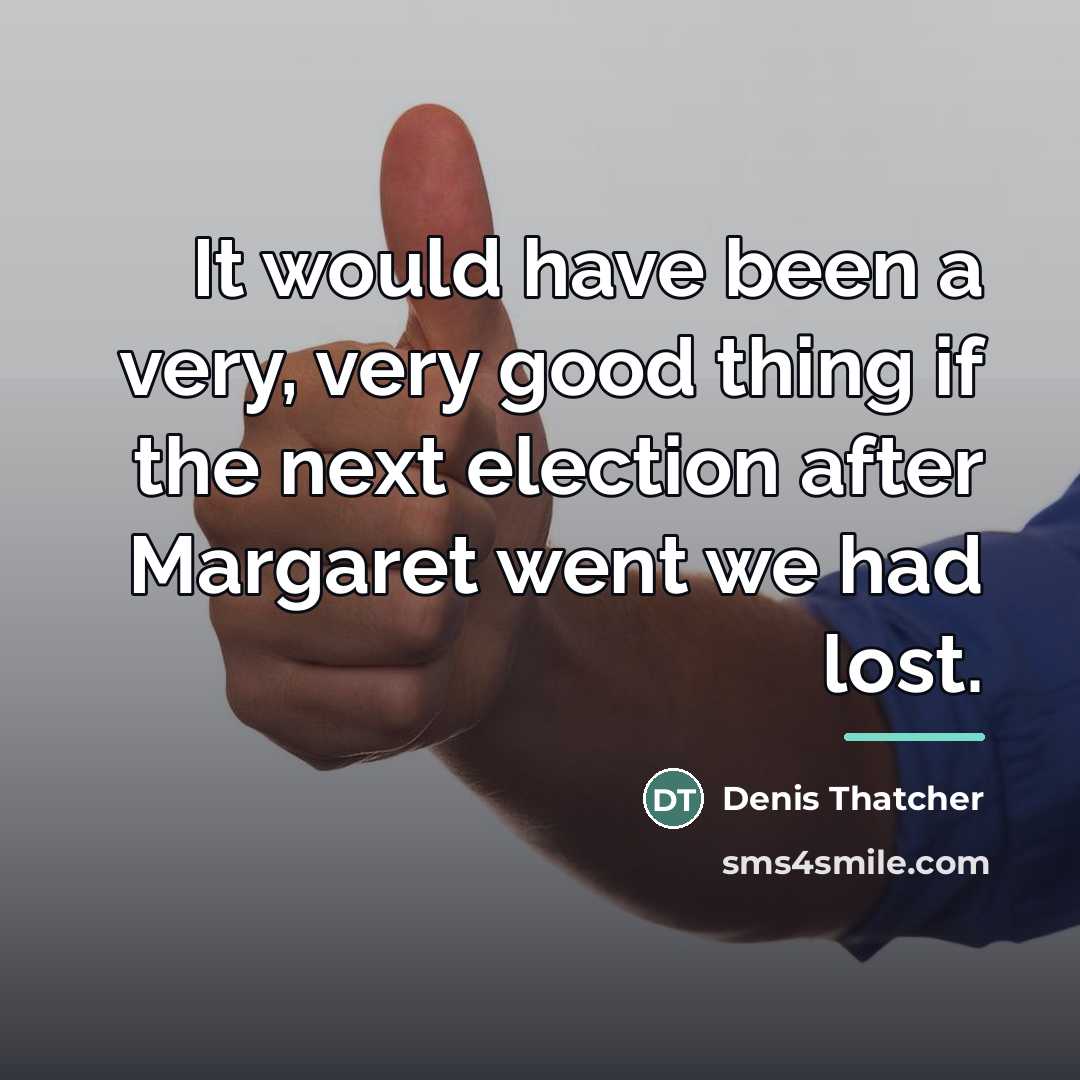 “It would have been a very, very good thing if…” quote by Denis Thatcher