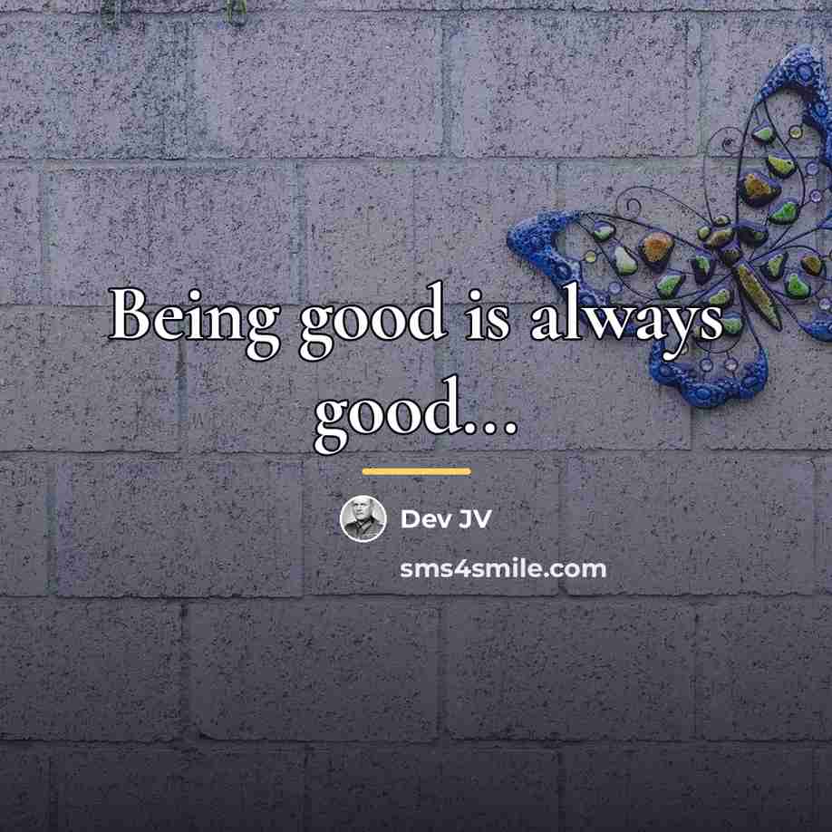 “Being good is always good...…” quote by Dev JV