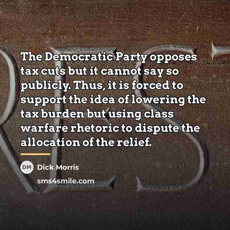 “The Democratic Party opposes tax cuts but it cannot say…” quote by Dick Morris