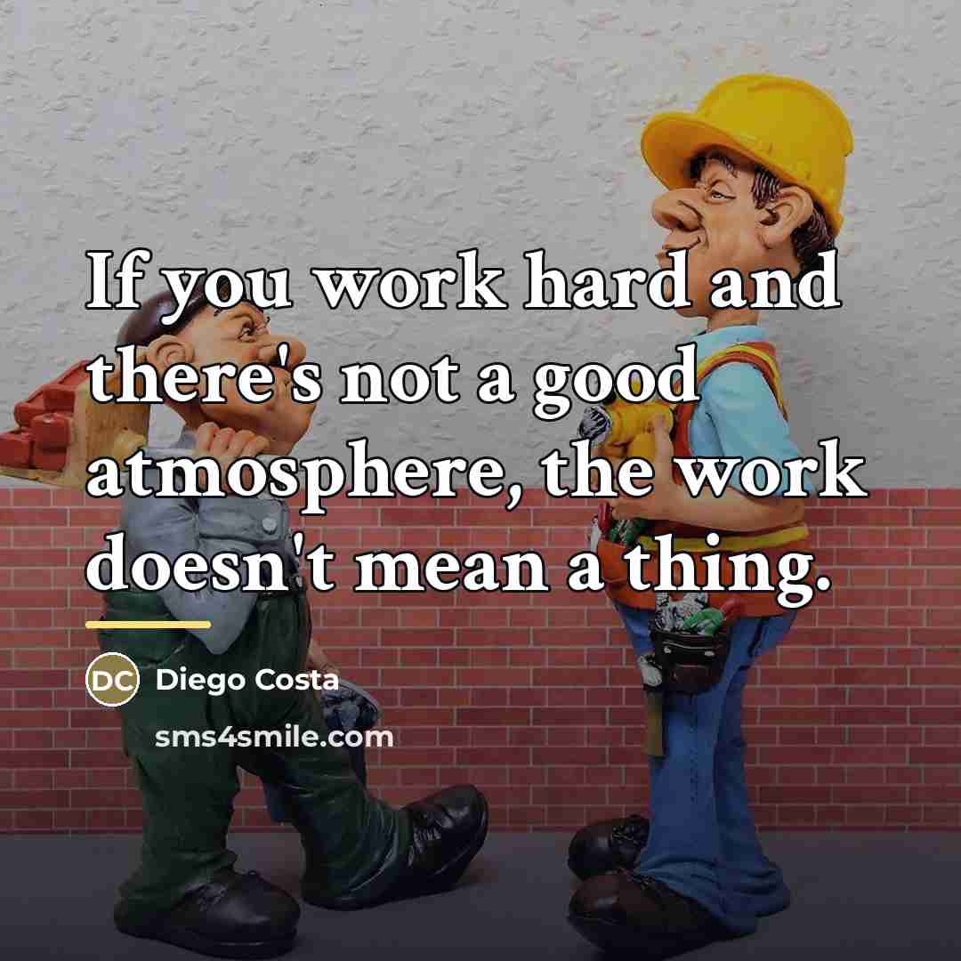 “If you work hard and there's not a good atmosphere,…” quote by Diego Costa