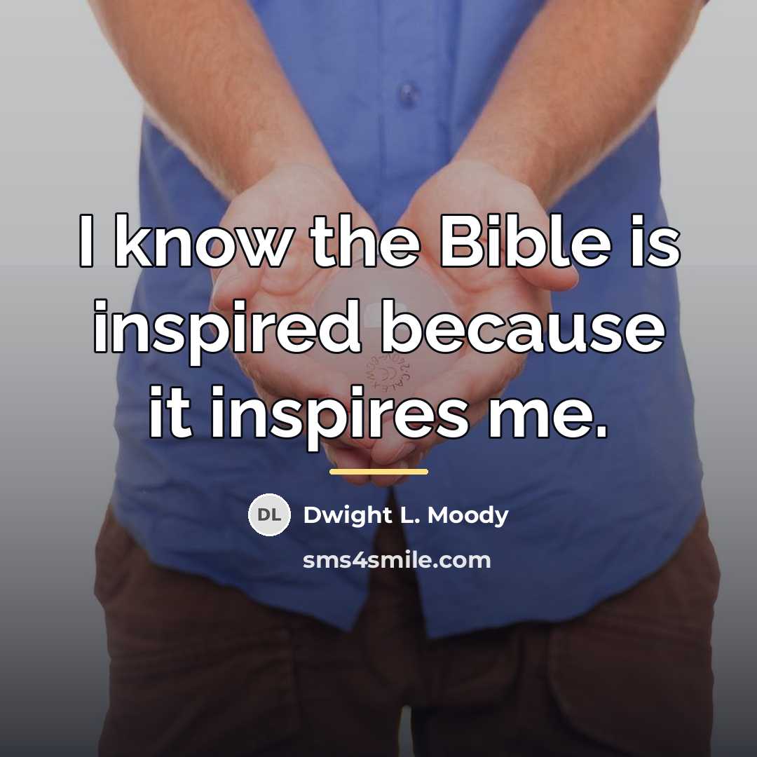 “I know the Bible is inspired because it inspires me.…” quote by Dwight L. Moody