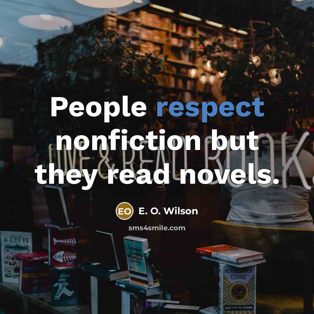 “People respect nonfiction but they read novels.…” quote by E. O. Wilson