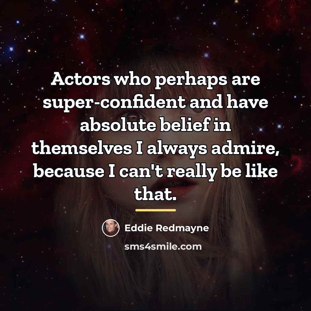 “Actors who perhaps are super-confident and have absolute belief in…” quote by Eddie Redmayne