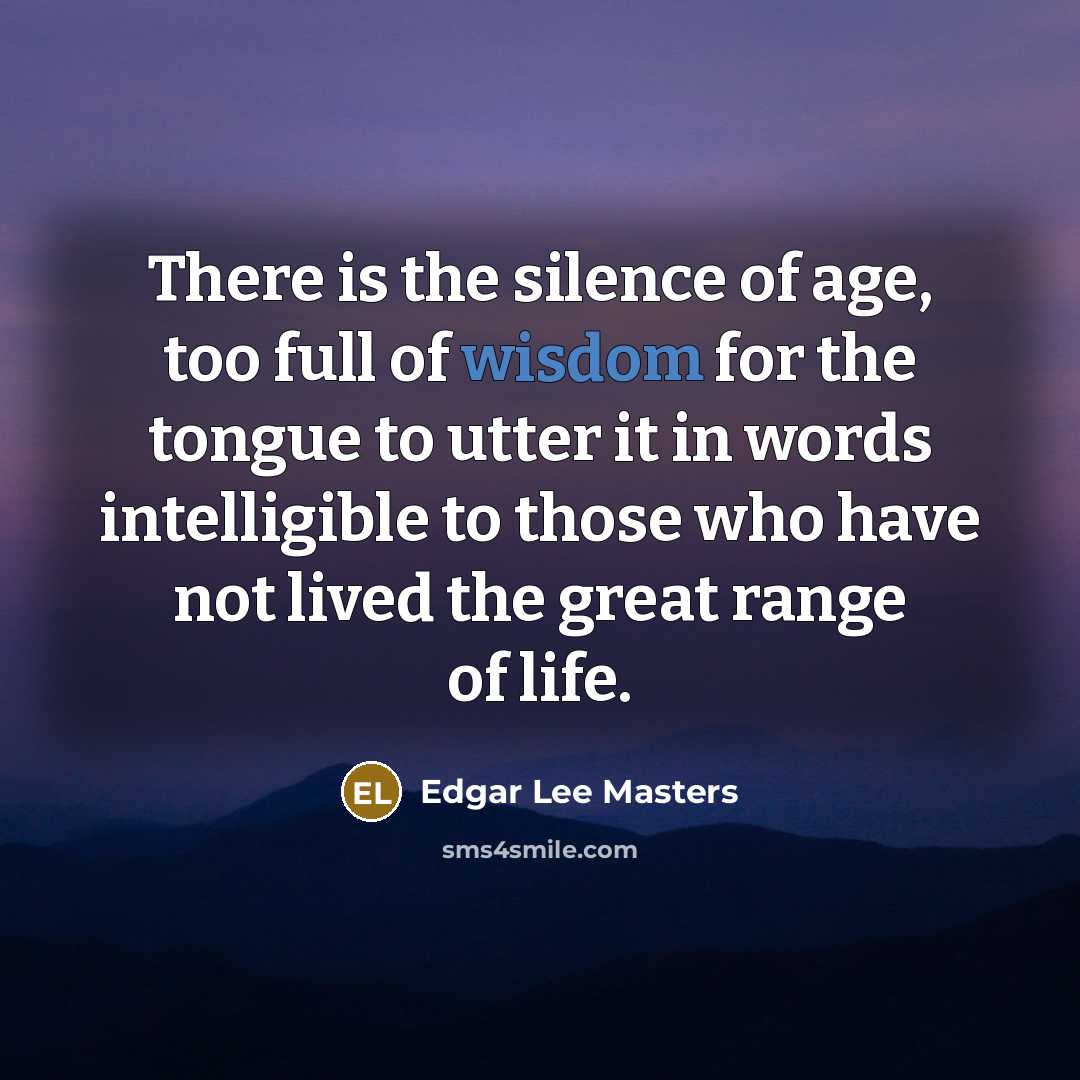 “There is the silence of age, too full of wisdom…” quote by Edgar Lee Masters