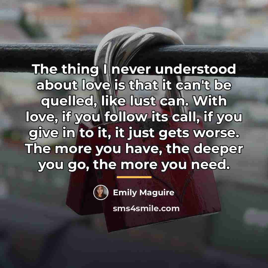 “The thing I never understood about love is that it…” quote by Emily Maguire