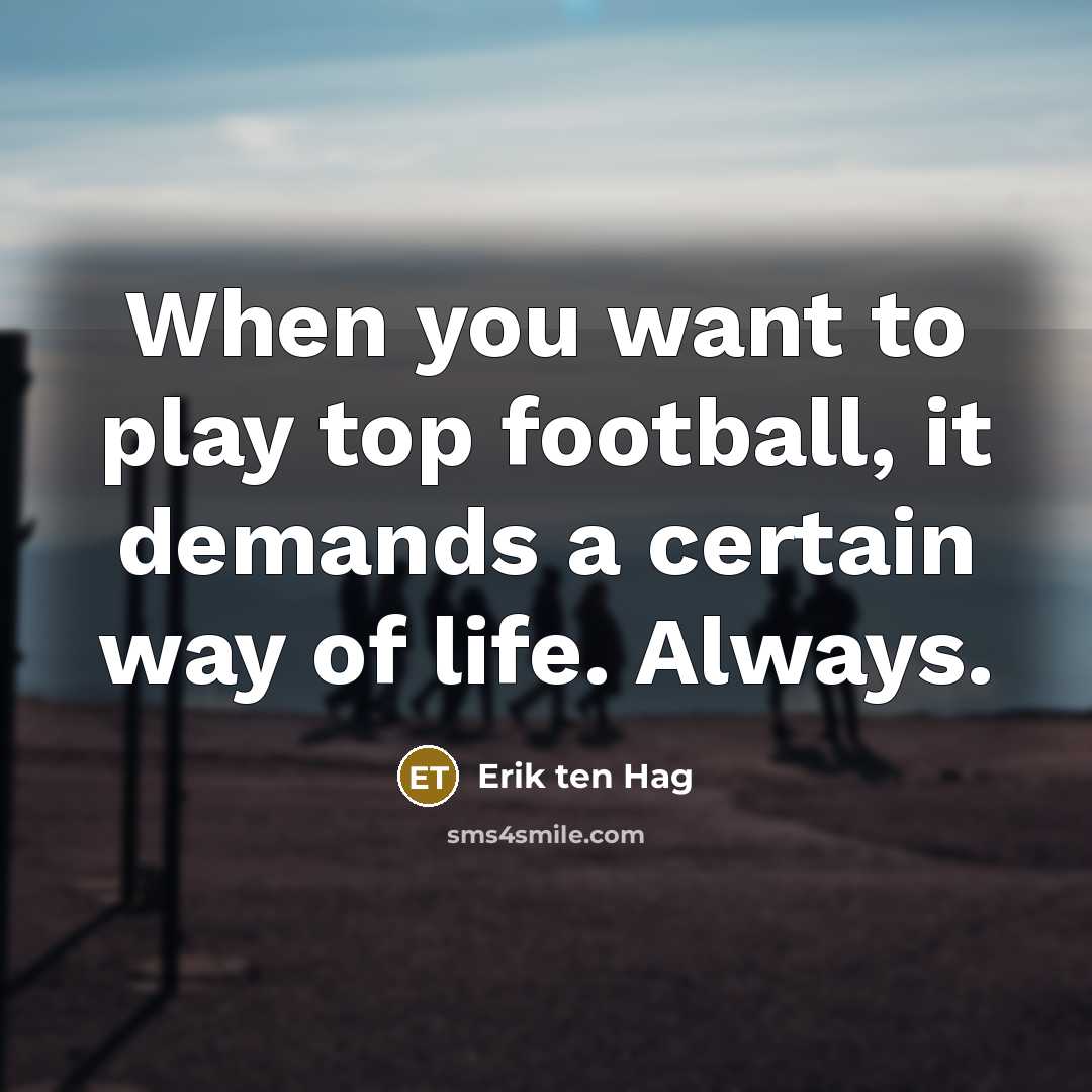“When you want to play top football, it demands a…” quote by Erik ten Hag