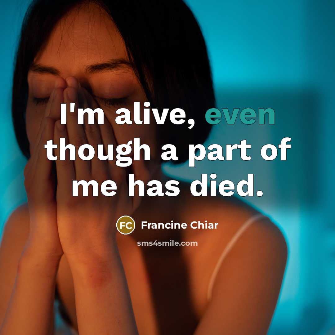 “I'm alive, even though a part of me has died.…” quote by Francine Chiar