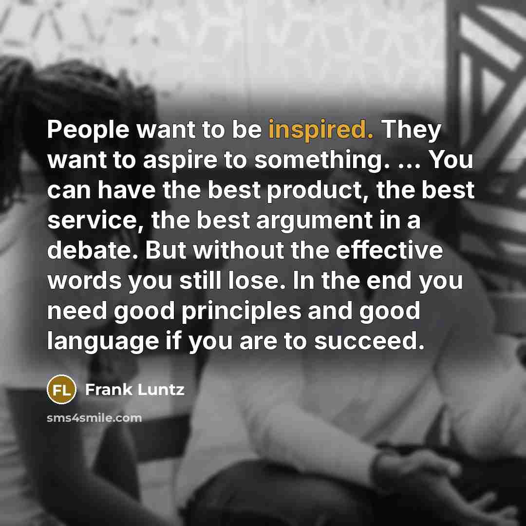 “People want to be inspired. They want to aspire to…” quote by Frank Luntz