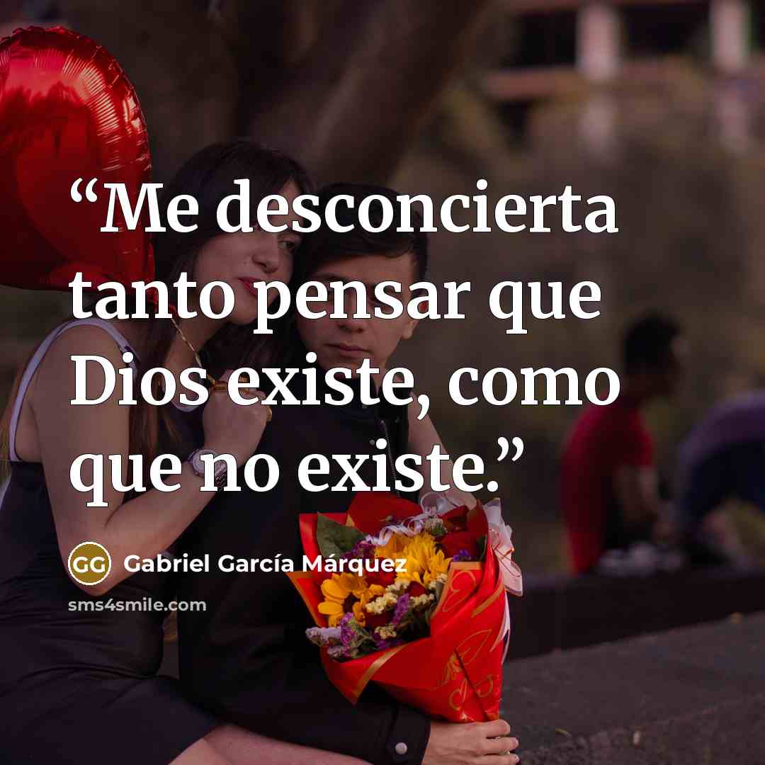 “Me desconcierta tanto pensar que Dios existe, como que no existe.” quote by Gabriel García Márquez
