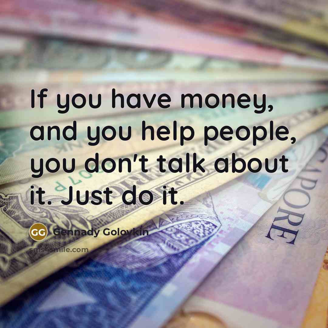 “If you have money, and you help people, you don't…” quote by Gennady Golovkin
