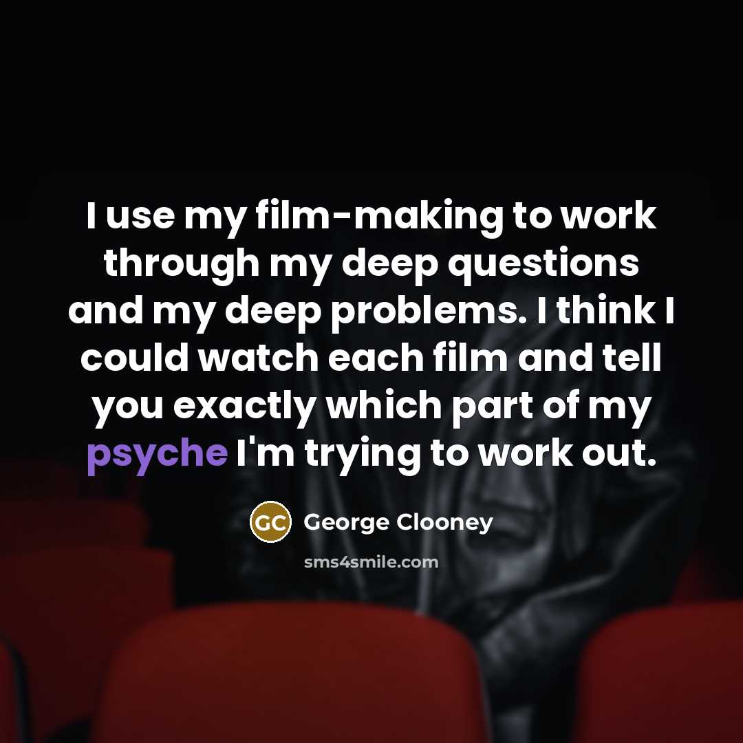 “I use my film-making to work through my deep questions…” quote by George Clooney