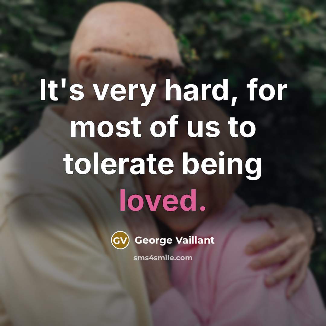 “It's very hard, for most of us to tolerate being…” quote by George Vaillant