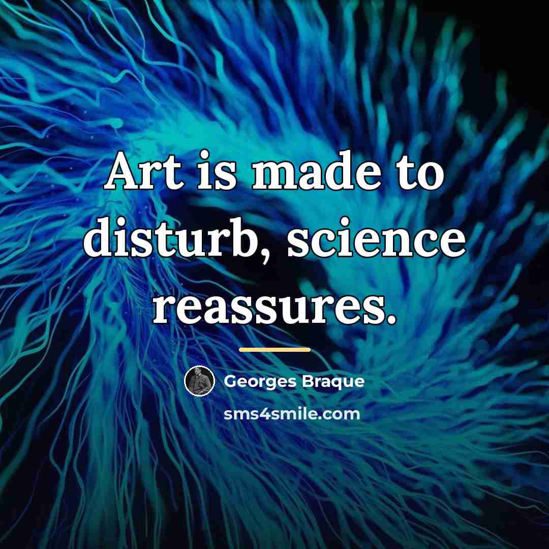 “Art is made to disturb, science reassures.…” quote by Georges Braque