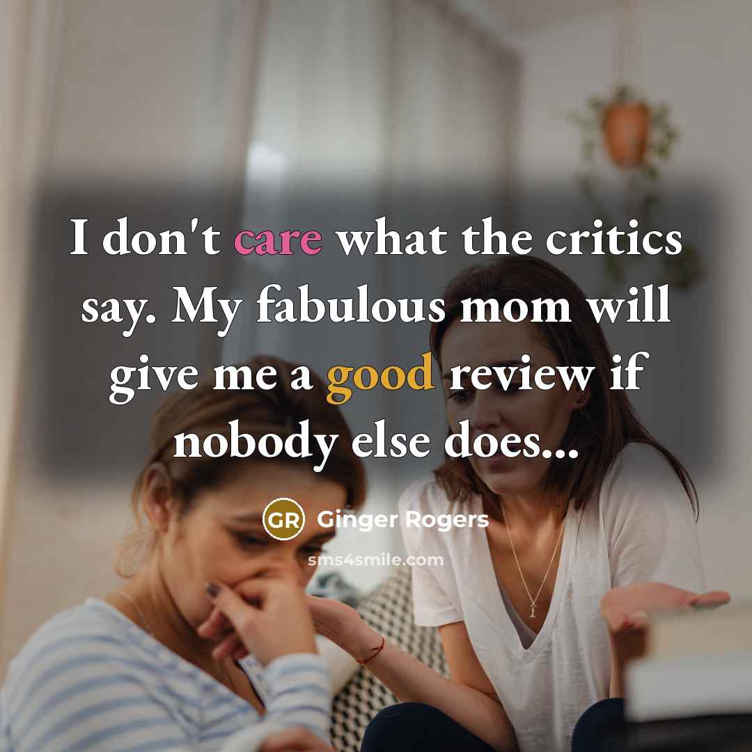 “I don't care what the critics say. My fabulous mom…” quote by Ginger Rogers