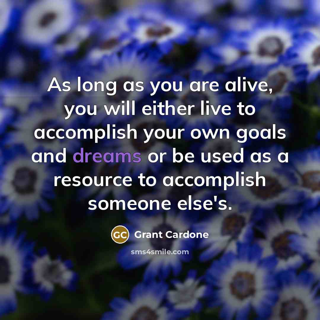 “As long as you are alive, you will either live…” quote by Grant Cardone