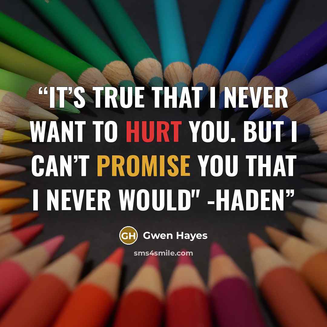 “It’s true that I never want to hurt you. But I can’t promise you that I never would" -Haden” quote by Gwen Hayes