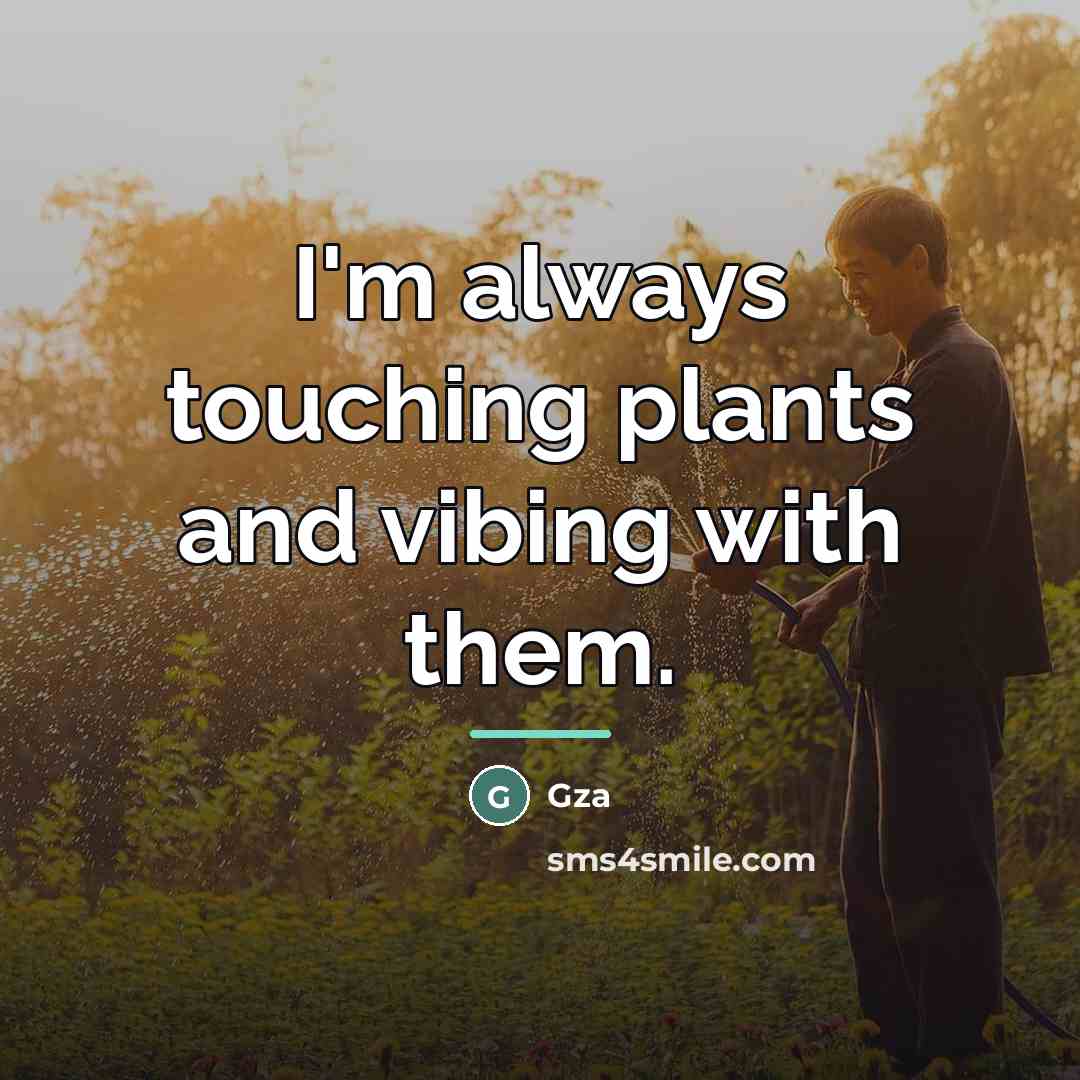“I'm always touching plants and vibing with them.…” quote by Gza