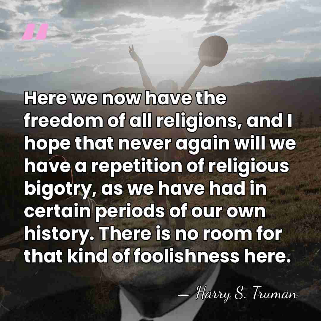 Here we now have the freedom of all religions, and I hope&hellip; - Harry S. Truman