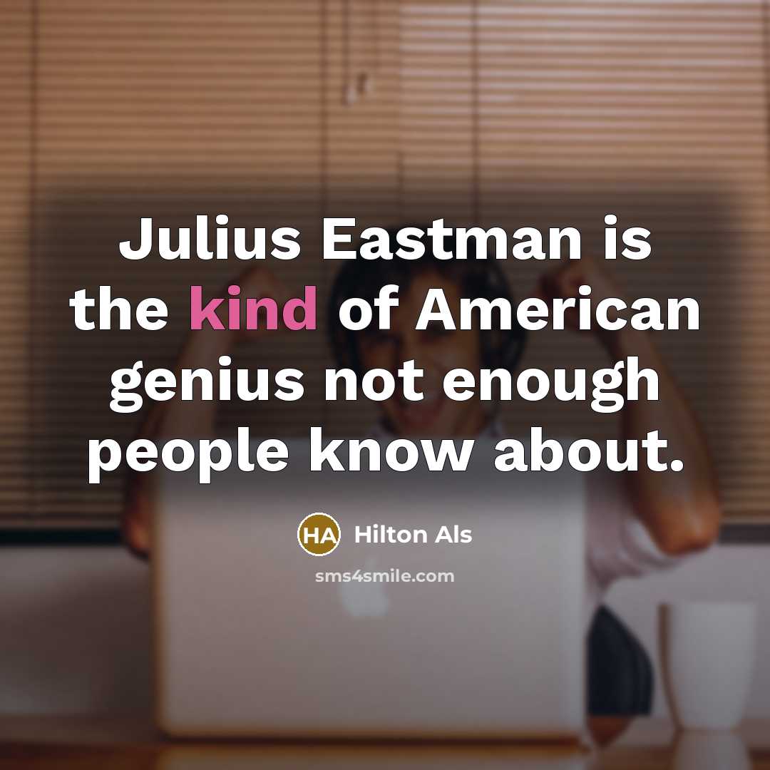 “Julius Eastman is the kind of American genius not enough…” quote by Hilton Als