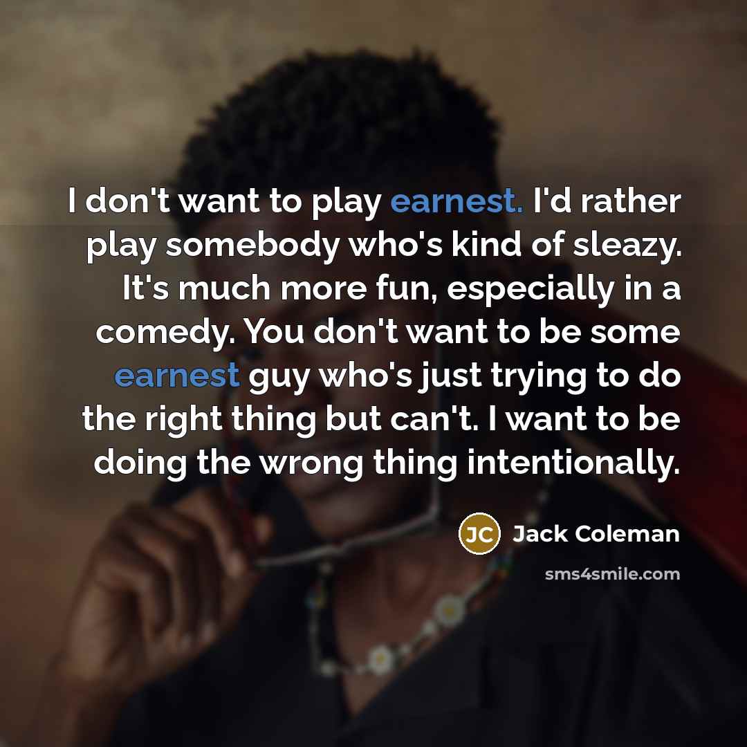 “I don't want to play earnest. I'd rather play somebody…” quote by Jack Coleman