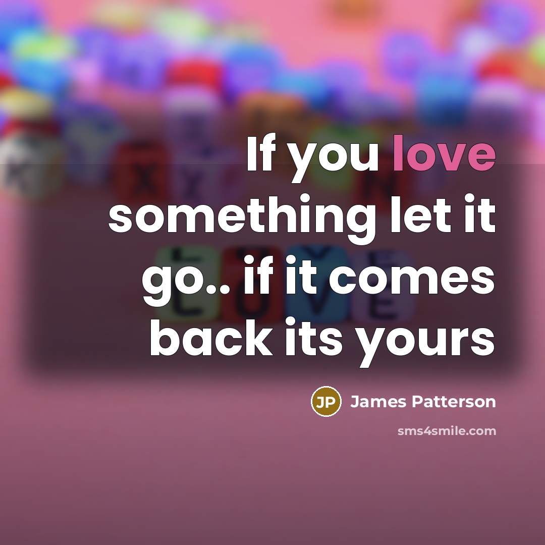 “If you love something let it go.. if it comes back its yours” quote by James Patterson