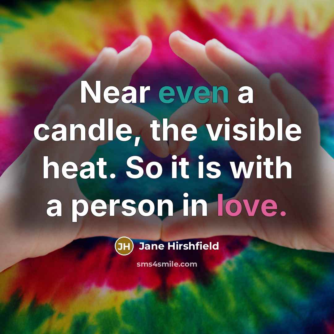 “Near even a candle, the visible heat. So it is…” quote by Jane Hirshfield